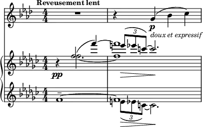 
<<
    \new Staff="clar" \relative c'' {
      \set Staff.midiInstrument = #"clarinet"
      \transposition bes
      \clef treble
      \numericTimeSignature
      \time 4/4
      \key aes \major
      \mark \markup {\bold \small "Reveusement lent"}
      R1 | r4 g\p_\markup {\italic \small "doux et expressif"}( bes c)
    }
    \new PianoStaff {
      <<
        \new Staff="one" \relative c'' {
          \clef treble
          \key ges \major
          \numericTimeSignature
          \time 4/4
          r4\pp
          << { f2( f'4~) | f1 } \\
             { f,2.~ | f1 } \\
             { s2. | \times 2/3 { e'8\>( ees c~) } c2.\! } >>
        }
        \new Staff="two" \relative c' {
          \clef treble
          \key ges \major
          \numericTimeSignature
          \time 4/4
          << { f1--~ | f1 } \\
             { s1 | \times 2/3 { e8\>( ees c~) } c2.\! } >>
        }
      >>
    }
  >>
