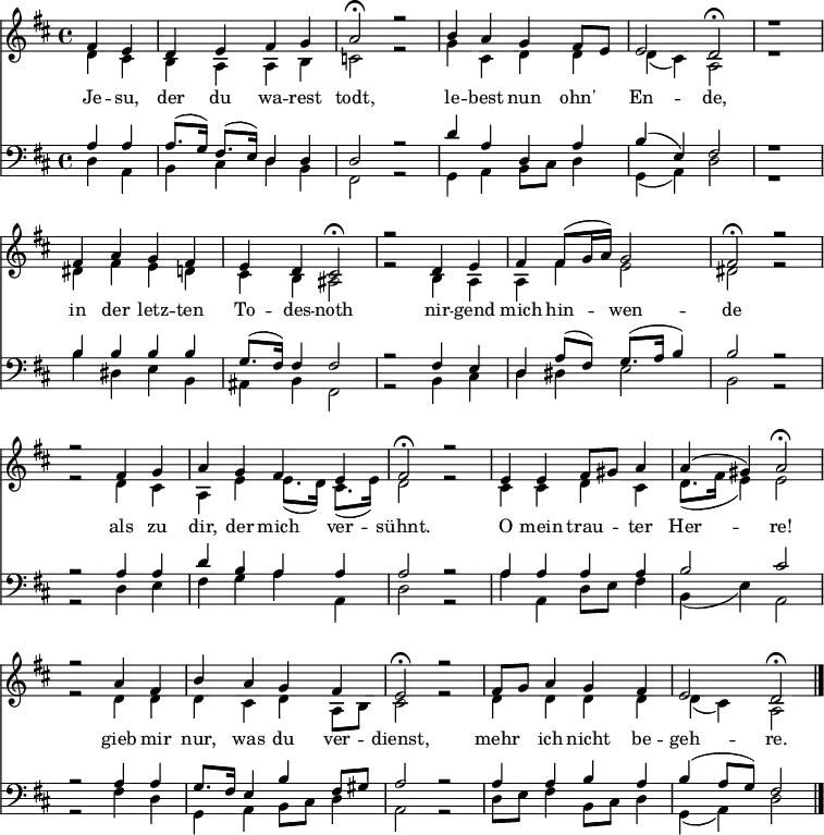 << <<
\new Staff { \clef treble \time 4/4 \partial 2 \key d \major \set Staff.midiInstrument = "flute"
\set Score.tempoHideNote = ##t \override Score.BarNumber #'transparent = ##t \relative c'
<< { fis4 e | d e fis g | a2\fermata r2 |
b4 a g fis8 e | e2 d\fermata | r1
fis4 a g fis | e d cis2\fermata |
r2 d4 e | fis fis8( g16 a) g2 | fis2\fermata r2 |
r2 fis4 g | a g fis e | fis2\fermata r2 |
e4 e fis8 gis a4 | a( gis) a2\fermata |
r2 a4 fis | b a g fis | e2\fermata r2 |
fis8 g a4 g fis | e2 d\fermata \bar"|." } \\
{ d4 cis | b a a b | c2 r2 |
g'4 cis, d d | d( cis) a2 | r1
dis4 fis e d | cis b ais2 |
r2 b4 a | a fis' e2 | dis r2 |
r2 d4 cis | a e' e8.( d16) cis8.( e16) | d2 r2 |
cis4 cis d cis | d8.( fis16 e4) e2 |
r2 d4 d | d cis d a8 b | cis2 r2 |
d4 d d d | d( cis) a2 } >>
}
\new Lyrics \lyricmode {
Je4 -- su, der du wa -- rest todt,2 ""2
le4 -- best nun ohn' En2 -- de,
""1 in4 der letz -- ten To -- des -- noth2
""2 nir4 -- gend mich hin -- wen2 -- de ""2
""2 als4 zu dir, der mich ver -- sühnt.2 ""2
O4 mein trau -- ter Her2 -- re!
""2 gieb4 mir nur, was du ver -- dienst,2 ""2
mehr4 ich nicht be -- geh2 -- re.
}
\new Staff { \clef bass \key d \major \set Staff.midiInstrument = "flute"
\relative c' << { a4 a | a8.( g16) fis8.( e16) d4 d | d2 r2 |
d'4 a d, a' | b( e,) fis2 | r1
b4 b b b | g8.( fis16) fis4 fis2 |
r2 fis4 e | d a'8( fis) g8.( a16 b4) | b2 r2 |
r2 a4 a | d b a a | a2 r2 |
a4 a a a | b2 cis |
r2 a4 a | g8. fis16 e4 b' fis8 gis | a2 r2 |
a4 a b a | b( a8 g) fis2 } \\
{ d4 a | b cis d b | fis2 r2 |
g4 a b8 cis d4 | g,4( a) d2 | r1
b'4 dis, e b | ais b fis2 |
r2 b4 cis | d dis e2 | b r2 |
r2 d4 e | fis g a a, | d2 r2 |
a'4 a, d8 e fis4 | b,( e) a,2 |
r2 fis'4 d | g, a b8 cis d4 | a2 r2 |
d8 e fis4 b,8 cis d4 | g,( a) d2 }
>>
}
>> >>
\layout { indent = #0 }
\midi { \tempo 4 = 60 }