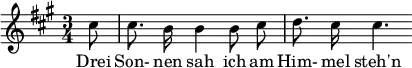 { \new Staff << \relative c'' {\set Staff.midiInstrument = #"clarinet" \tempo 4 = 60 \set Score.tempoHideNote = ##t
\key a \major \time 3/4 \autoBeamOff \set Score.currentBarNumber = #9 \set Score.barNumberVisibility = #all-bar-numbers-visible \bar ""
\partial 8 cis8 | cis8. b16 b4 b8 cis | d8. cis16 cis4. }
\addlyrics { Drei Son- nen sah ich am Him- mel steh'n } >>
}