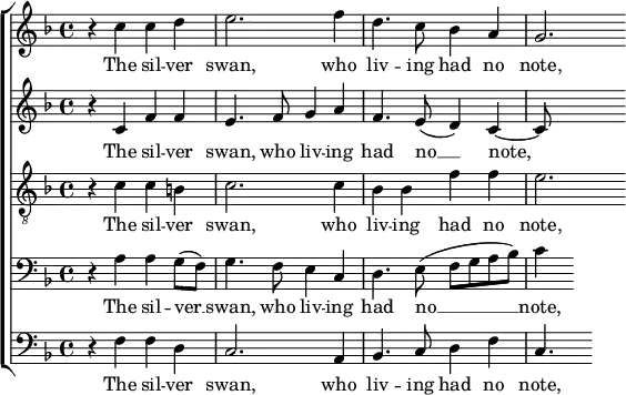 { \new ChoirStaff <<
\new Staff <<
\new Voice \relative c'' {
\set Score.tempoHideNote = ##t \tempo 4 = 60 \clef treble \key f \major \time 4/4
r4 c4 c4 d4 | e2. f4 | d4. c8 bes4 a4 | g2.
}
\addlyrics { The sil -- ver swan, who liv -- ing had no note, – }
>>
\new Staff <<
\new Voice \relative c' {
\clef treble \key f \major \time 4/4
r4 c4 f4 f4 | e4. f8 g4 a4 | f4. e8 ( d4 ) c~ | c8
}
\addlyrics { The sil -- ver swan, who liv -- ing had no __ note, – }
>>
\new Staff <<
\new Voice \relative c' {
\clef "treble_8" \key f \major \time 4/4
r4 c4 c4 b | c2. c4 | bes4 bes4 f'4 f4 | e2.
}
\addlyrics { The sil -- ver swan, who liv -- ing had no note, – }
>>
\new Staff <<
\new Voice \relative c {
\clef bass \key f \major \time 4/4
r4 a'4 a4 g8 ( f8 ) | g4. f8 e4 c4 | d4. e8 ( f8 g8 a8 bes8 ) | c4
}
\addlyrics { The sil -- ver __ swan, who liv -- ing had no __ note, – }
>>
\new Staff <<
\new Voice \relative c {
\clef bass \key f \major \time 4/4
r4 f4 f4 d4 | c2. a4 | bes4. c8 d4 f4 | c4.
}
\addlyrics { The sil -- ver swan, who liv -- ing had no note, – }
>>
>> }